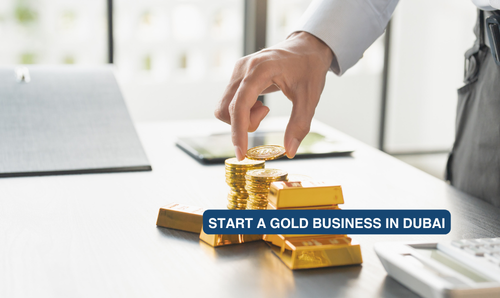How to Start a Gold Business in Dubai, UAE?